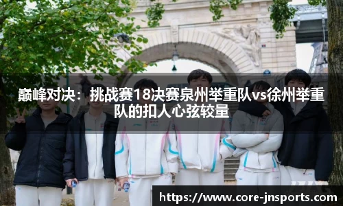 巅峰对决：挑战赛18决赛泉州举重队vs徐州举重队的扣人心弦较量