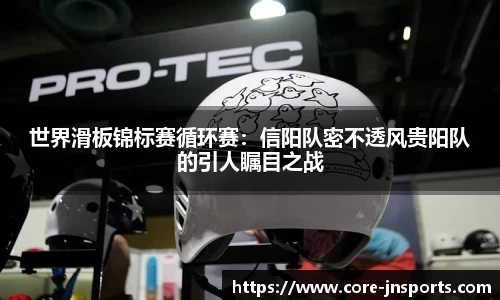 世界滑板锦标赛循环赛：信阳队密不透风贵阳队的引人瞩目之战