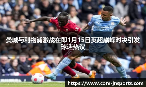 曼城与利物浦激战在即1月15日英超巅峰对决引发球迷热议